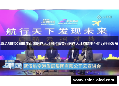 尊龙凯时公司携手中国医疗人才网打造专业医疗人才招聘平台助力行业发展